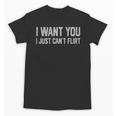 I Want You I Just Can’t Flirt Introvert Quote Unisex T-Shirt I Want You I Just Can’t Flirt Introvert Quote Unisex T-Shirt