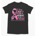 I Wear Pink In Memory Of My Friend Breast Cancer Awareness Unisex T-Shirt I Wear Pink In Memory Of My Friend Breast Cancer Awareness Unisex T-Shirt