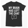 Women's My Brain Has Left The Chat Introvert Quote Unisex T-Shirt Women's My Brain Has Left The Chat Introvert Quote Unisex T-Shirt