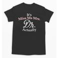 Women's It's Miss Ms Mrs Dr Actually Doctor PhD Graduation For Women Unisex T-Shirt