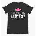 I Worked My Assets Off Accounting Graduation T-Shirt Unisex T-Shirt