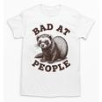 Bad At People Ferret Introvert Saying Slogan Tee Unisex T-Shirt Bad At People Ferret Introvert Saying Slogan Tee Unisex T-Shirt