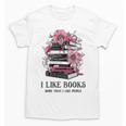 I Like Books More Than I Like People Reader Teacher Bookworm Unisex T-Shirt