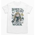 Born To Read Forced To Work Bookish Girl Book Lover Unisex T-Shirt Born To Read Forced To Work Bookish Girl Book Lover Unisex T-Shirt