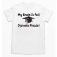 My Brain Is Full Diploma Please Graduation Idea For Her Him Unisex T-Shirt