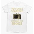 You Can't Scare Me I'm From The 1900s Television Retro Premium Unisex T-Shirt You Can't Scare Me I'm From The 1900s Television Retro Premium Unisex T-Shirt