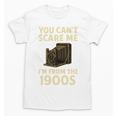 You Can't Scare Me I'm From The 1900s Vintage Camera Unisex T-Shirt You Can't Scare Me I'm From The 1900s Vintage Camera Unisex T-Shirt
