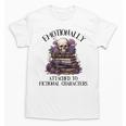 Dark Romance Book Emotionally Attached Fictional Characters Unisex T-Shirt Dark Romance Book Emotionally Attached Fictional Characters Unisex T-Shirt