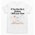 If You Give Me A Student I Will Love Them Book Magic Unisex T-Shirt