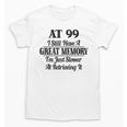 I Have A Great Memory But Slow Retrieval 99th Birthday Unisex T-Shirt I Have A Great Memory But Slow Retrieval 99th Birthday Unisex T-Shirt