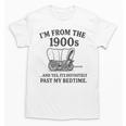 I'm From The 1900s And Yes It's Definitely Past By Bedtime Unisex T-Shirt