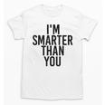 I'M SMARTER THAN YOU Shirt Graduation School Idea Unisex T-Shirt