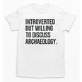 Introverted Archaeologist Archaeology Introvert Unisex T-Shirt