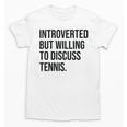 Introverted Tennis Player Tennis Introvert Unisex T-Shirt Introverted Tennis Player Tennis Introvert Unisex T-Shirt