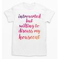 Introverted Willing To Discuss Housecat Introvert Unisex T-Shirt Introverted Willing To Discuss Housecat Introvert Unisex T-Shirt