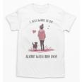 I Just Want To Be Alone With My Dog For Introvert Dog Mom Unisex T-Shirt I Just Want To Be Alone With My Dog For Introvert Dog Mom Unisex T-Shirt