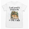 I Just Want To Read Books And Pet Cats Cat Lover Unisex T-Shirt I Just Want To Read Books And Pet Cats Cat Lover Unisex T-Shirt