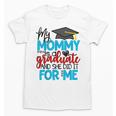 My Mommy Is A Graduate Shirt Matching Family Graduation Unisex T-Shirt