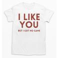 I Like You But Got No Game Introvert Minimalist Joke Unisex T-Shirt