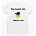 Still Have No Idea What I'm Doing Graduation Tee Shirt Unisex T-Shirt