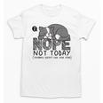 Nope Not Today Tomorrow's Not Looking Good Either Introverts Unisex T-Shirt Nope Not Today Tomorrow's Not Looking Good Either Introverts Unisex T-Shirt
