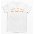 Nostalgia Is Not What It Used To Be Saying Unisex T-Shirt