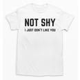 Not Shy I Just Don't Like You Introverting Unisex T-Shirt