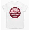 Patient I'm From The 1900s Fathers Day Please Be Premium Unisex T-Shirt Patient I'm From The 1900s Fathers Day Please Be Premium Unisex T-Shirt