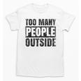 Too Many People Outside Introvert Introverted Shy Shyness Unisex T-Shirt Too Many People Outside Introvert Introverted Shy Shyness Unisex T-Shirt