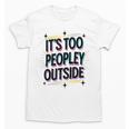 Too Peopley Outside Introvert Quote Unisex T-Shirt Too Peopley Outside Introvert Quote Unisex T-Shirt