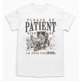Please Be Patient I'm From The 1900s Boomer Meme Print Unisex T-Shirt Please Be Patient I'm From The 1900s Boomer Meme Print Unisex T-Shirt