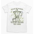 Please Be Patient With Me I'm From The 1900s Coffee Unisex T-Shirt