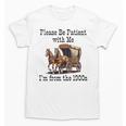 Please Be Patient With Me I'm From The 1900s Horse Wagon 90s Unisex T-Shirt Please Be Patient With Me I'm From The 1900s Horse Wagon 90s Unisex T-Shirt