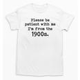 Please Be Patient With Me I'm From The 1900s Nostalgic Unisex T-Shirt Please Be Patient With Me I'm From The 1900s Nostalgic Unisex T-Shirt