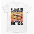 Please Be Patient With Me I'm From The 1900s Retro Birthday Unisex T-Shirt