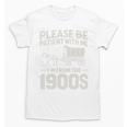 Please Be Patient I'm From The 1900s Sarcastic Saying Unisex T-Shirt Please Be Patient I'm From The 1900s Sarcastic Saying Unisex T-Shirt