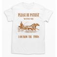 Please Be Patient With Me I'm From The 1900s Vintage Horses Unisex T-Shirt