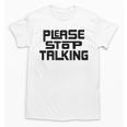 Please Stop Talking Sarcastic Introvert Humor Unisex T-Shirt