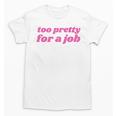 Too Pretty For a Job Y2k Aesthetic 2000s Nostalgia Unisex T-Shirt