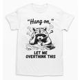 Raccoon Hang On Let Me Overthink This Introvert Unisex T-Shirt Raccoon Hang On Let Me Overthink This Introvert Unisex T-Shirt