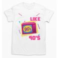 Rad Just Like The 90s 90s Aesthetic Nostalgia 1990s Retro Unisex T-Shirt