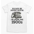 Sarcastic Please Be Patient I'm From The 1900s Unisex T-Shirt Sarcastic Please Be Patient I'm From The 1900s Unisex T-Shirt