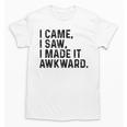 I Came I Saw I Made It Awkward Introvert Humor Quote Unisex T-Shirt