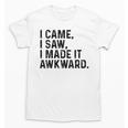 I Came I Saw I Made It Awkward Introvert Humor Quote Unisex T-Shirt