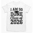 I Am So Done Class Of 2026 Graduation School Graduate Unisex T-Shirt