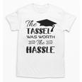 The Tassel Was Worth The Hassle Shirt Graduation TShirt Unisex T-Shirt