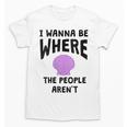 I Wanna Be Where The People Aren't Introvert Unisex T-Shirt I Wanna Be Where The People Aren't Introvert Unisex T-Shirt