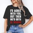 Humor Sarcastic Introvert Quote I'd Agree With You Unisex T-Shirt Humor Sarcastic Introvert Quote I'd Agree With You Unisex T-Shirt