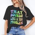 That Sounds Like A You Problem Groovy Introvert Unisex T-Shirt