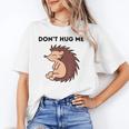 Don't Hug Me Porcupine Or Hedgehog Introvert Unisex T-Shirt Don't Hug Me Porcupine Or Hedgehog Introvert Unisex T-Shirt